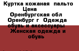 Куртка кожаная, пальто › Цена ­ 3 500 - Оренбургская обл., Оренбург г. Одежда, обувь и аксессуары » Женская одежда и обувь   